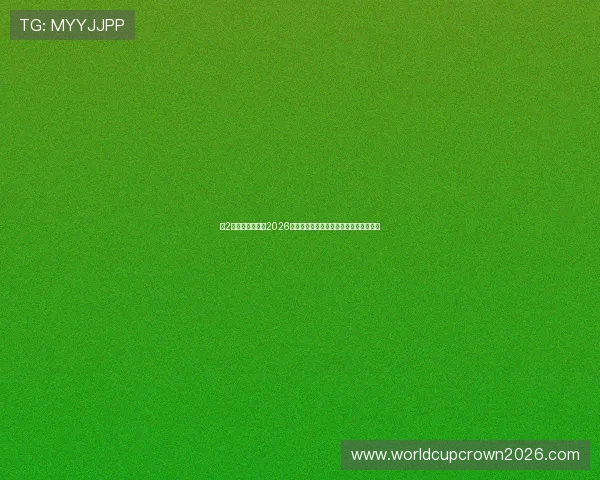 新2会员网独家报道2026世界杯明星球员表现亮点与精彩瞬间回顾